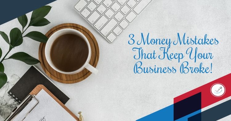 3 Money Mistakes That Keep Your Business Broke